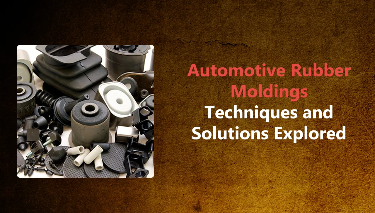 Automotive Rubber Moldings Techniques and Solutions Explored