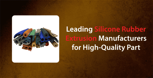 Leading Silicone Rubber Extrusion Manufacturers for High Quality Part