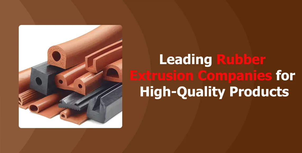 Leading Rubber Extrusion Companies for High Quality Products