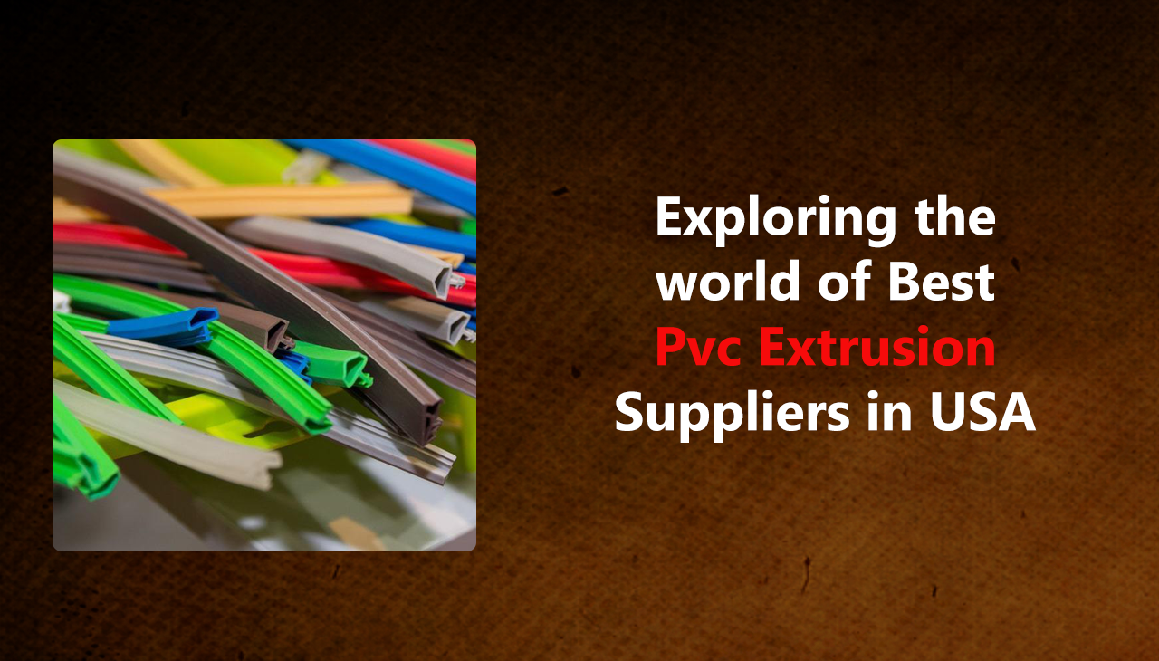 Exploring the world of Best Pvc Extrusion Suppliers in USA
