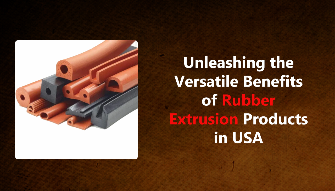 Unleashing the Versatile Benefits of Rubber Extrusion Products in USA