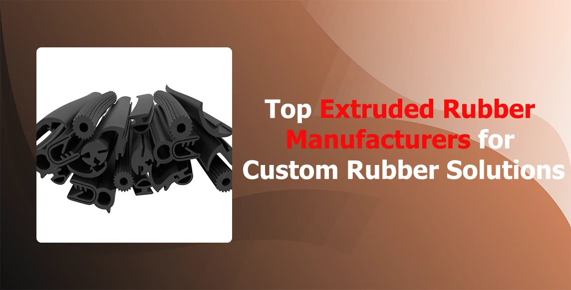 Top Extruded Rubber Manufacturers for Custom Rubber Solutions