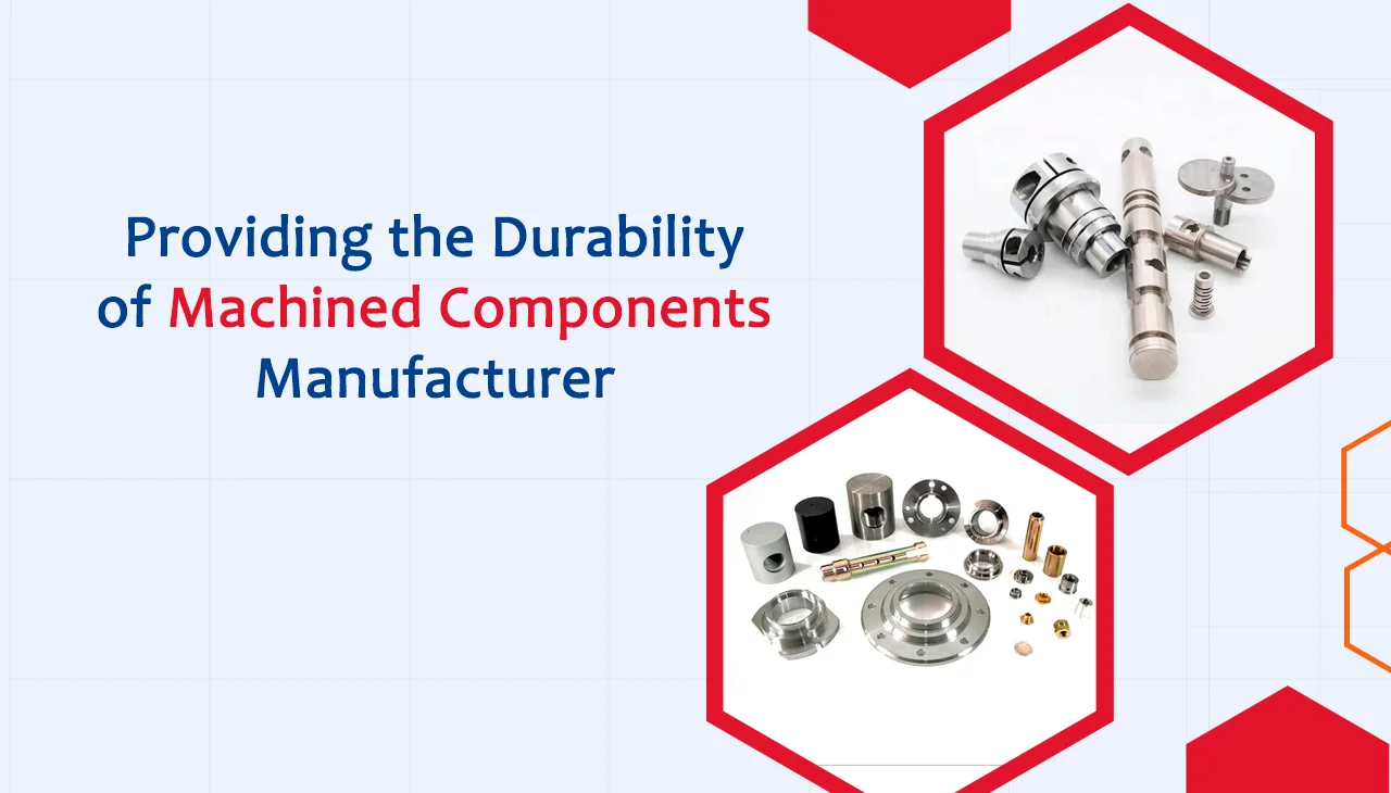Providing the Durability of machined components manufacturer