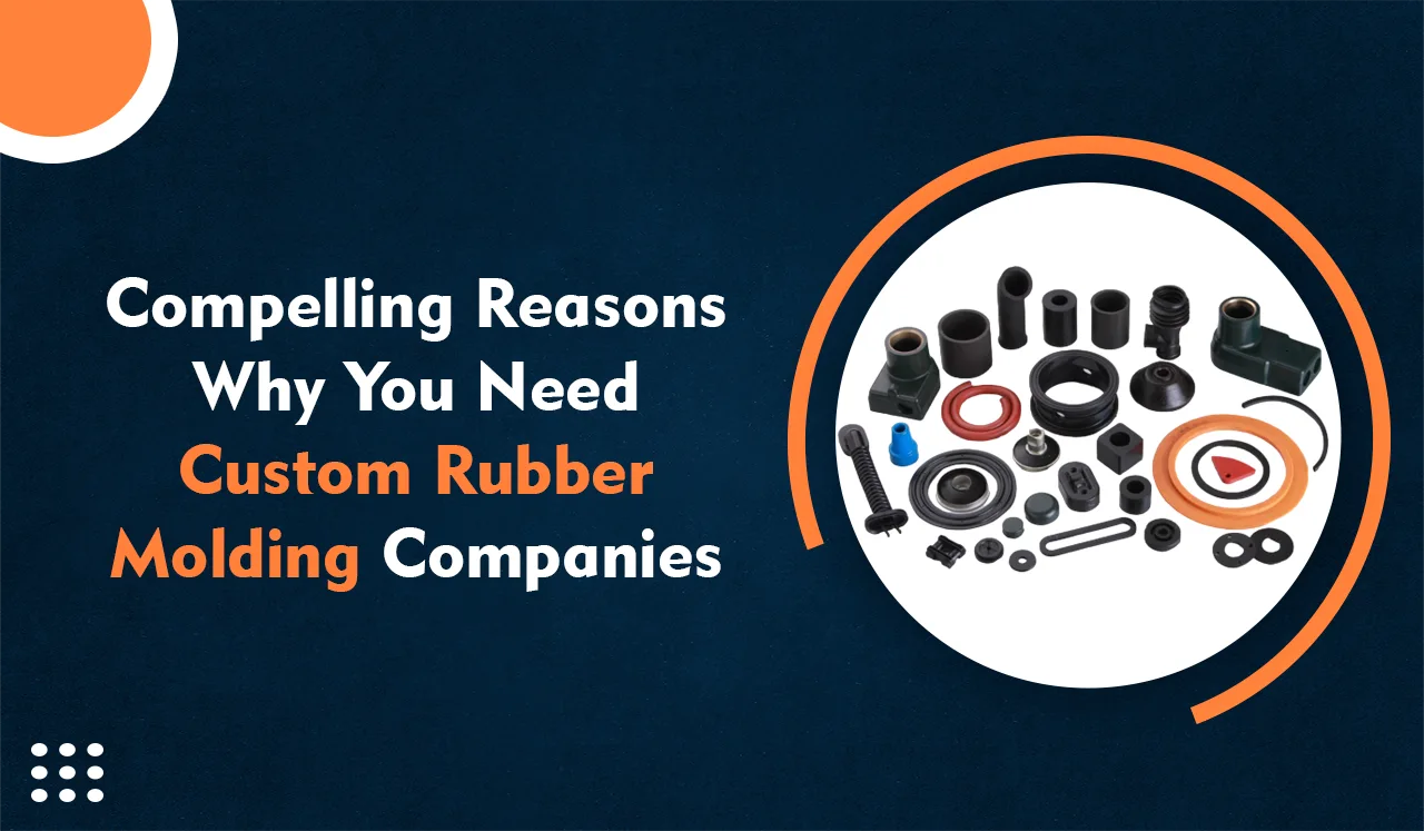 Compelling Reasons Why You Need Custom Rubber molding companies