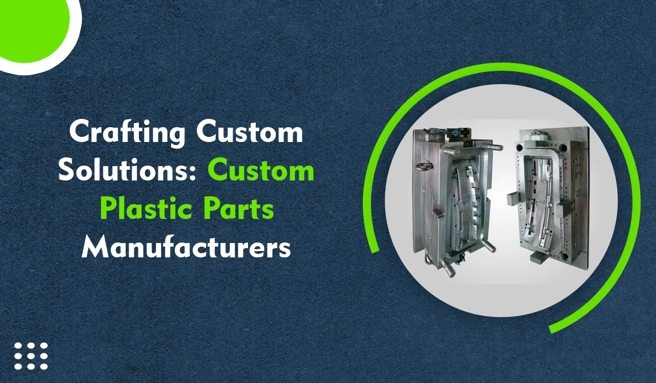 crafting custom solutions custom plastic parts manufacturers