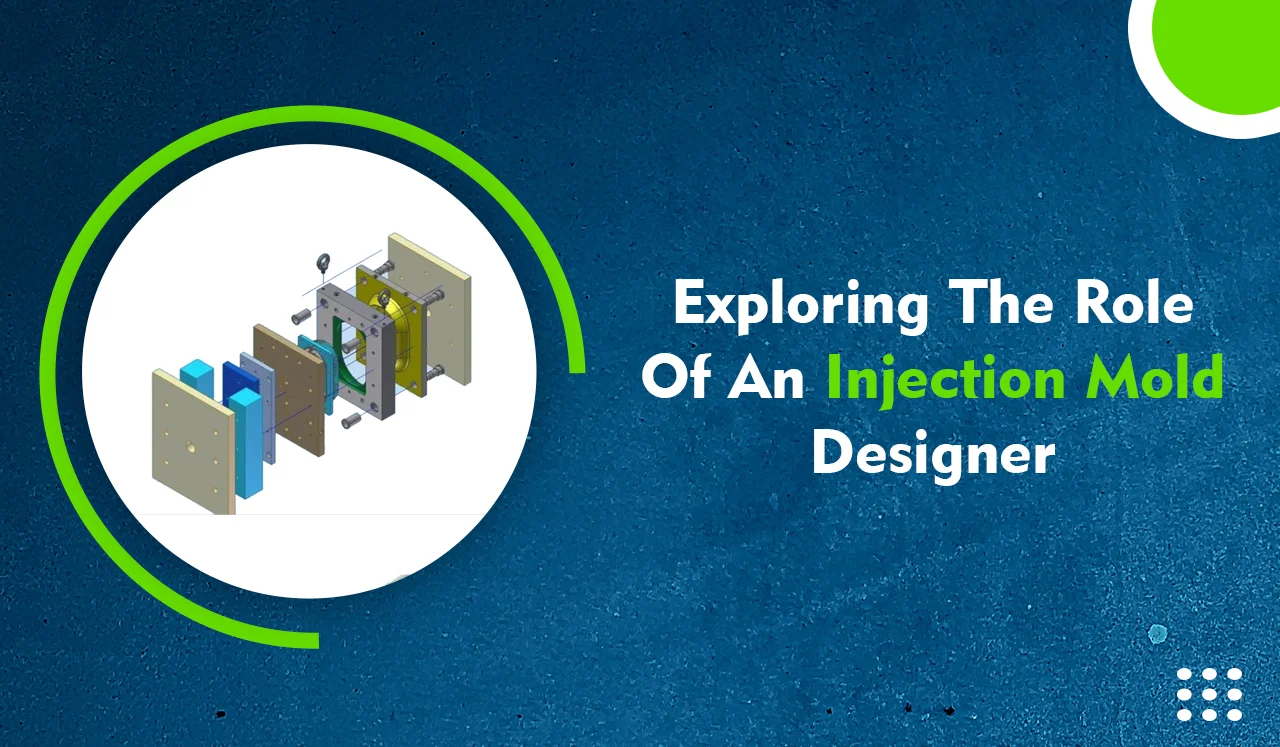 Exploring the Role of an Injection Mold Designer