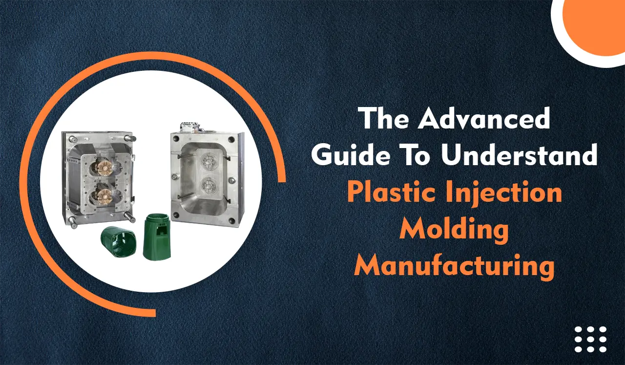 The Advanced Guide to Understand Plastic Injection Molding Manufacturing
