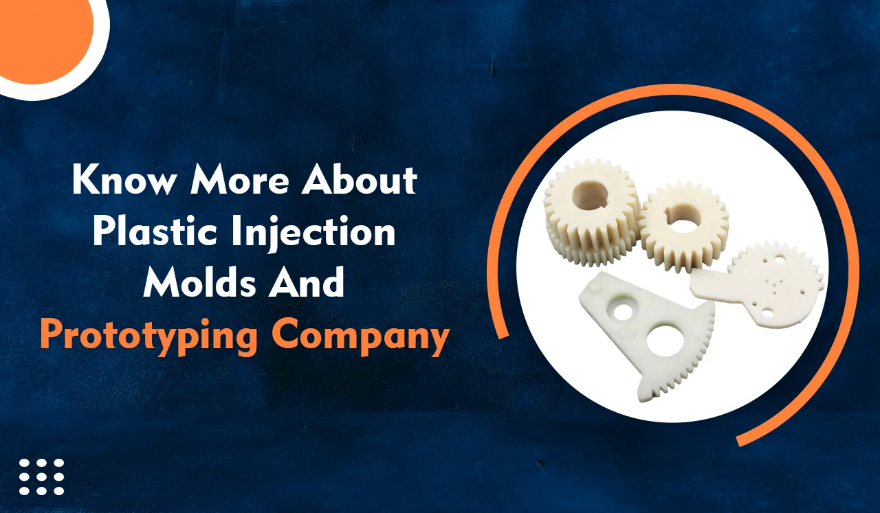 Know more about plastic injection molds and prototyping company