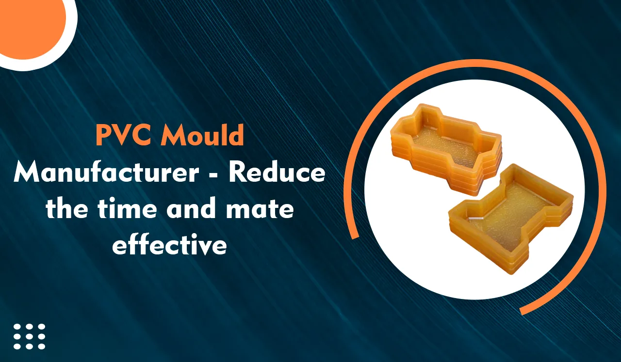 PVC MOULD MANUFACTURER REDUCE THE TIME AND MATE EFFECTIVE