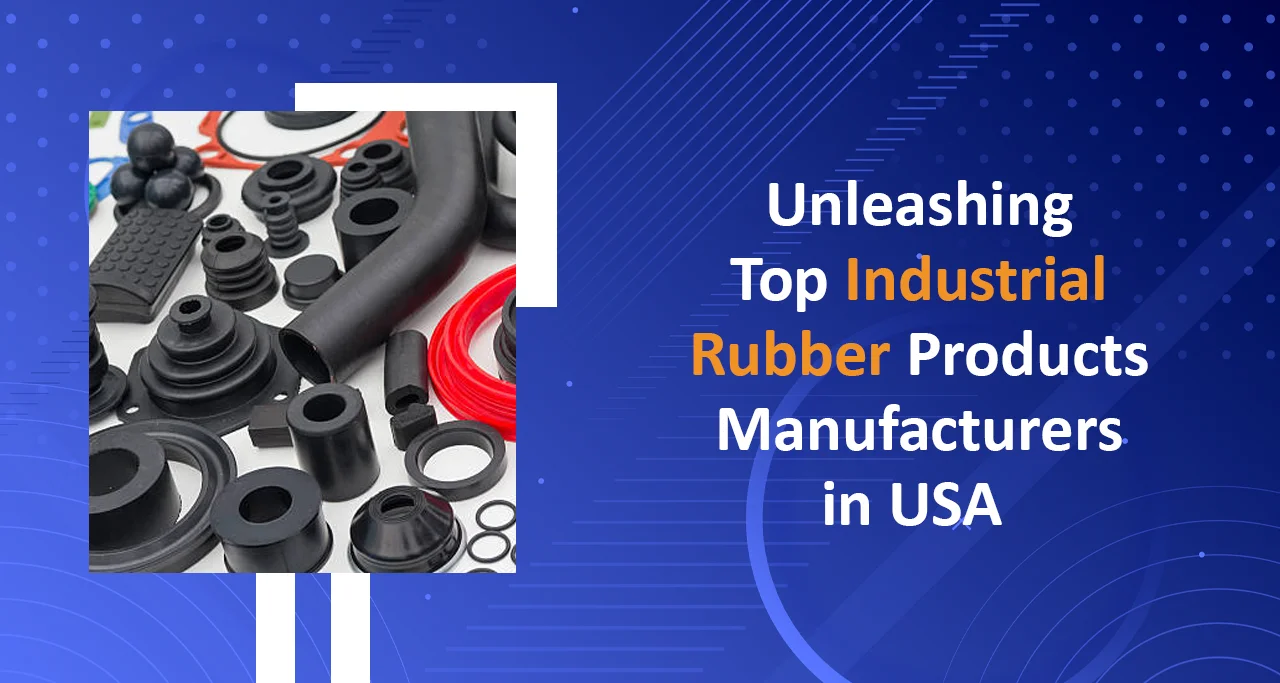 Unleashing Top Industrial Rubber Products Manufacturers in USA