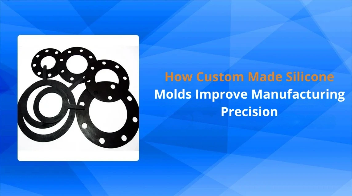 How Custom Made Silicone Molds Improve Manufacturing Precision