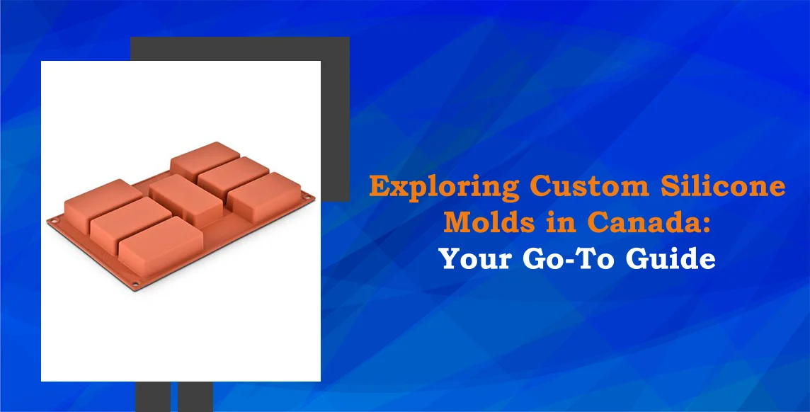 Exploring Custom Silicone Molds in Canada Your Go To Guide